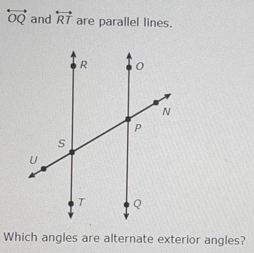 OQ and RT are parallel lines.

Which angles are alternate exterior angles?Options:a) <OPN and &