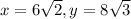 x = 6\sqrt{2}, y = 8\sqrt{3}