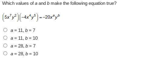 Which values of a and b make the following equation true?

a = 11, b = 7
a = 11, b = 10
a = 28, b