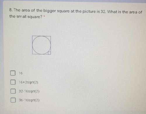 8. The area of the bigger square at the picture is 32. What is the area of

the small square?