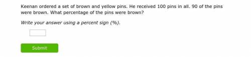 Keenan ordered a set of brown and yellow pins. He received 100 pins in all. 90 of the pins were bro