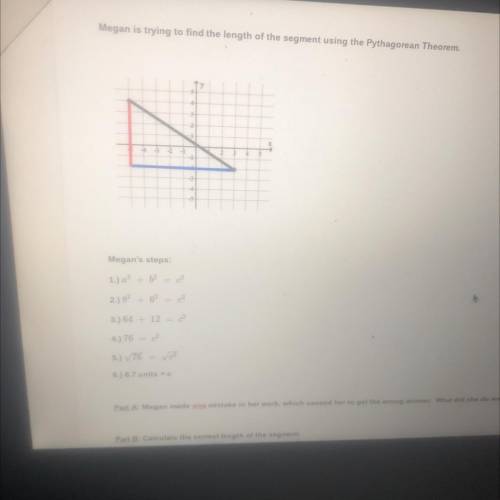 Megan is trying to find the length of the segment using the Pythagorean Theorem

Part A : megan ma