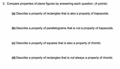 PLEASE HELP AND I WILL GIVE 25 POINTS

3. Compare properties of plane figures by answering each qu