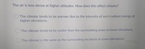 The air is less dense at higher altitudes. How does this affect climate? The climate tends to be wa