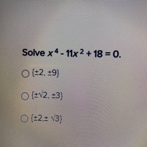 Solve x4 - 11x2 + 18 = 0.