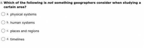 Which of the following is not something geographers consider when studying a certain area?

a.
phy