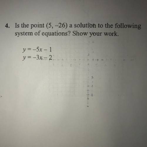 4. Is the point (5,-26) a solution to the following

system of equations? Show your work.
y = -5x
