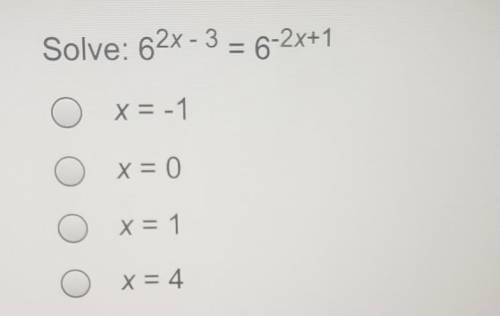 Solve: 6^2х-3 = 6^-2x+1 x = -1 х = 0 x= 1 х = 4