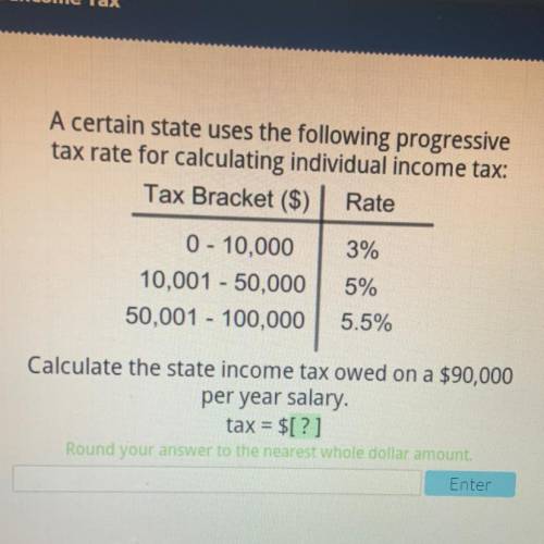 Calculate the state income tax owed on a $90,000

per year salary.tax = $[?]PLZ HELP ME ! N plz le