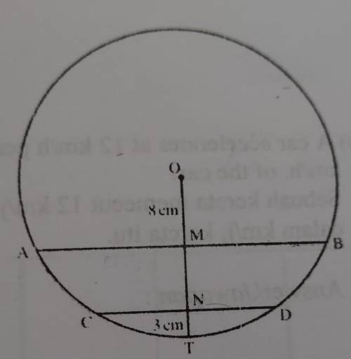 (a) The diagram shows a circle, centre 0. AB and CD are chord.

Given that OM = 8 cm, NT = 3 cm, A