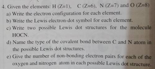 4. Given the elements: H (Z=1), C (Z=6), N (Z=7) and 0 (Z=8)

a) Write the electron configuration