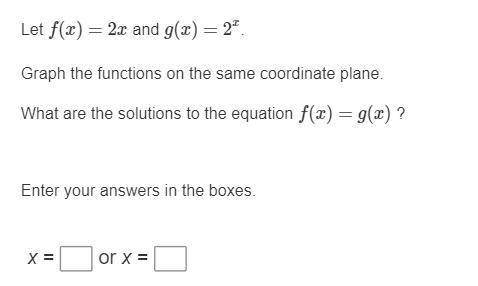Let f(x)=2x and g(x)=2x

Graph functions on the same coordinate plane.
What solutions to the equat