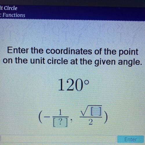 PLEASE HELP

Enter the coordinates of the point
on the unit circle at the given angle.
120°