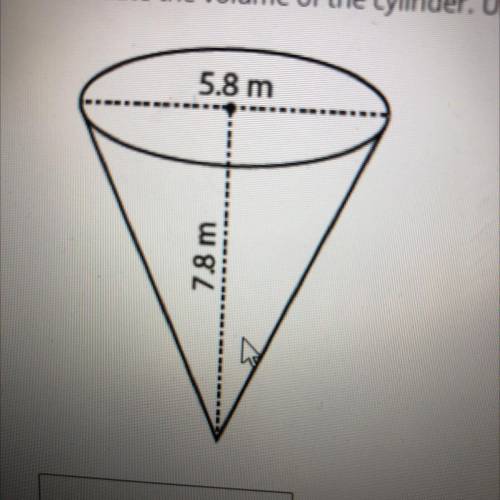 Calculate the volume of the cylinder. Use button, not 3.14. Round answer to the tenth place.