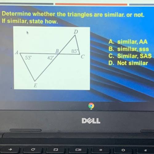 Determine whether the triangles are similar. or not.

If similar, state how.
A. similar, AA
B. sim