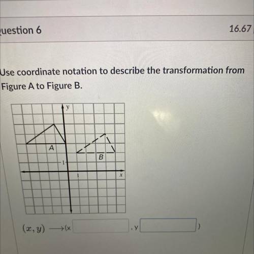 Use coordinate notation to describe the transformation from

Figure A to Figure B.
NEED HELP ASAP