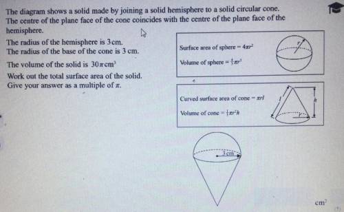 HELP!

the diagram shows a solid made by joining a solid hemisphere to a solid circular cone. the