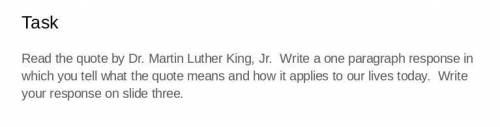 Read the quote by Dr. Martin Luther King, Jr. Write a one paragraph response in which you tell what
