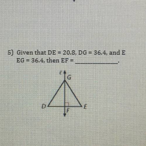 5) Given that DE 20.8, DG = 36.4, and E
EG = 36.4, then EF =