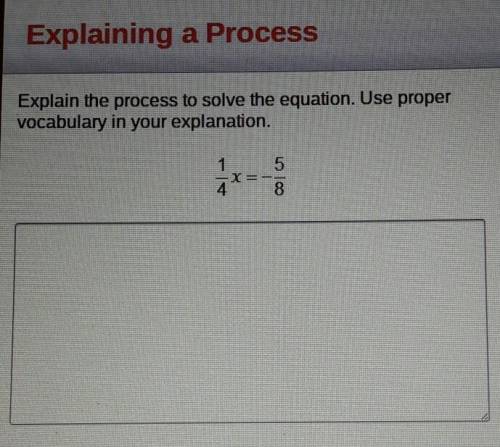 Explain the process to solve the equation. Use proper vocabulary in your explanation. 1 5 8 4

Ple