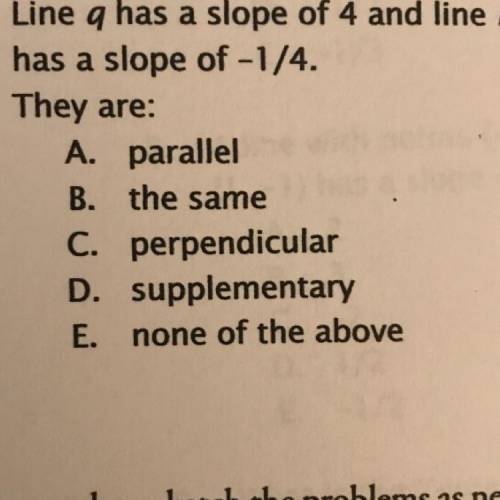 Line q has a slope of 4 and line r has a slope of -1/4. They are ?