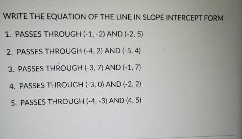 Write the equation of the line in slope intercept form.

1. Passes through ( -1, -2) and (-2, -5)