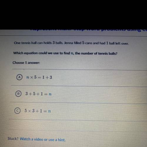One tennis ball can holds 3 balls. Jenna filled 5 cans and had 1 ball left over.

Which equation c