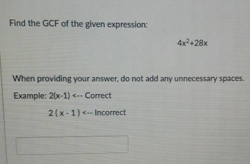 Greatest Common Factor Find the GCF of the given expression: 4x2+28x When providing your answer, do