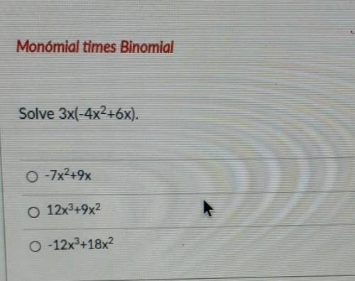 Monómial times Binomial Solve 3x(+4x2+bx). 0 -7x²+9x O 12x3+9x2 O-12x3+18x2