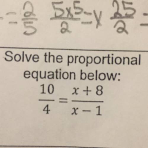 Solve the proportional

equation below:
10/4=x+8/x-1
PLS HELP AND EXPLAIN HOW U GOT THE ANSWER