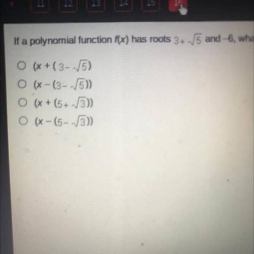 If a polynomial function f(x) has roots 3+ 5 and 6, what must be a factor of f(x)?
O (x + ( 3-5