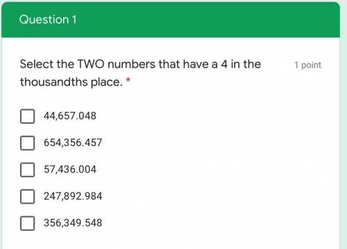 Select the TWO numbers that have a 4 in the thousandths place. *
