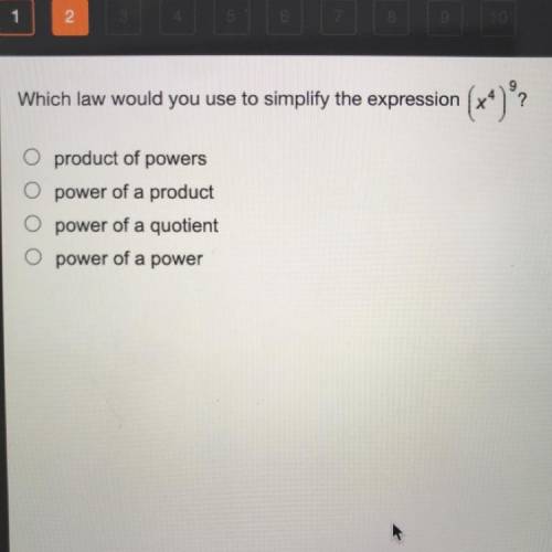 Which law would you use to simplify the expression (X4)9?

O product of powers
O power of a produc