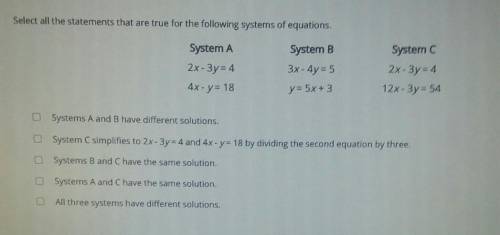 HELP ME

Select all the statements that are true for the following systems of equations System A 2