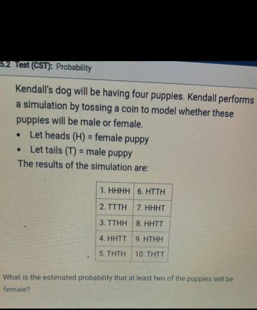 What is the estimated probability that at least two of the puppies will be

female?O A. 5/10 = 50%
