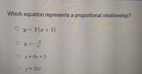 Which equation represents a proportional relationship? Oy=2(x + 1) Oy=2 o y = 4x + 3 o y = 32x y