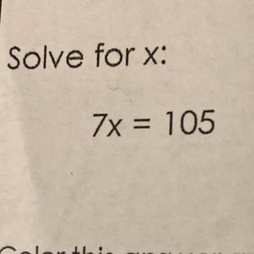 Solve for x:
7x = 105