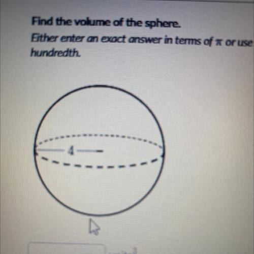 Find the volume of the sphere.

Either enter an exact answer in terms of or use 3.14 for and round