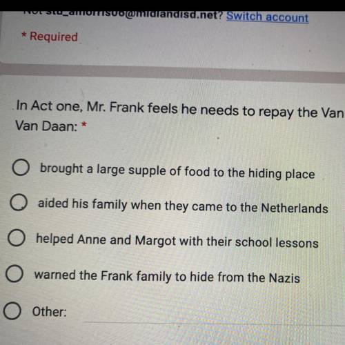 In Act one, Mr. Frank feels he needs to repay the Van Daan family because Mr.Van Daan:

A.brought