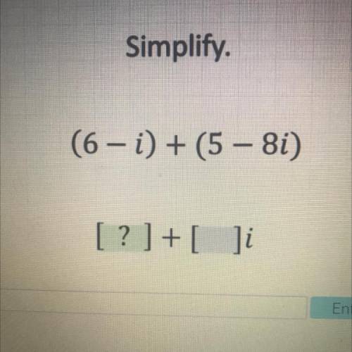 Simplify.
(6 - i) + (5 – 8i)
[? ] + [ ]i