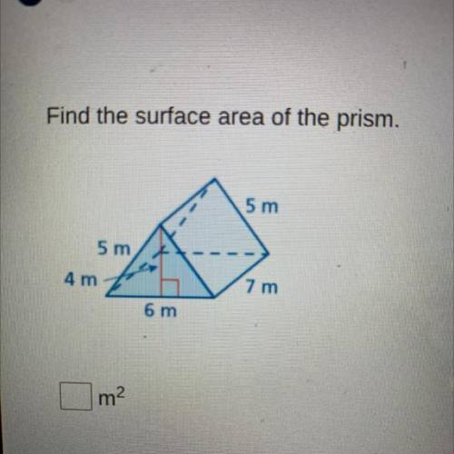 Find the surface area of the prism.
5 m
5 m
4 m
7 m
6 m