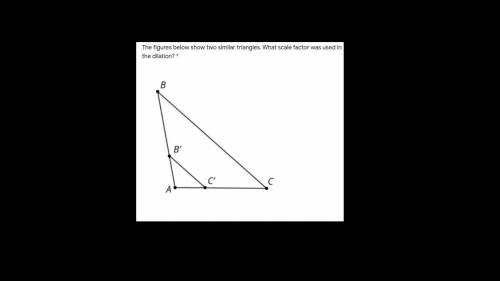 The figures below show two similar triangles. What scale factor was used in the dilation?

Please