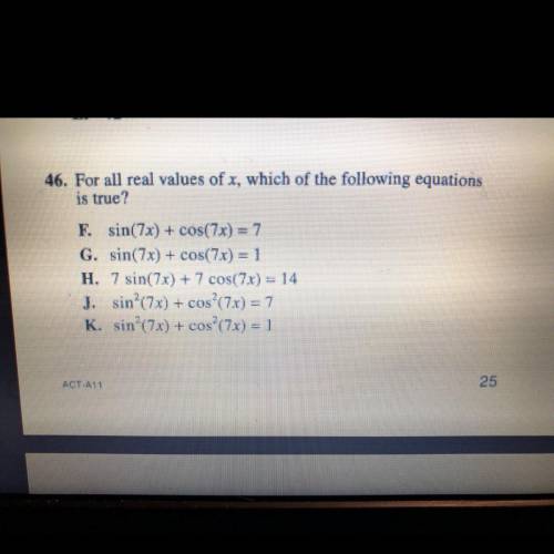 46. For all real values of x, which of the following equations

is true?
F. sin(7x) + cos(7x) = ?