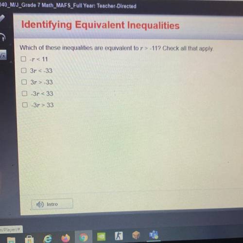 Which of these inequalities are equivalent to r>-11? Check all that apply.

Need help