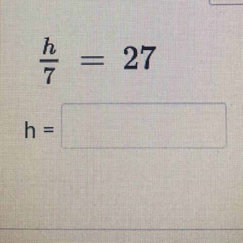 H/7 =27 can some one answer this pls