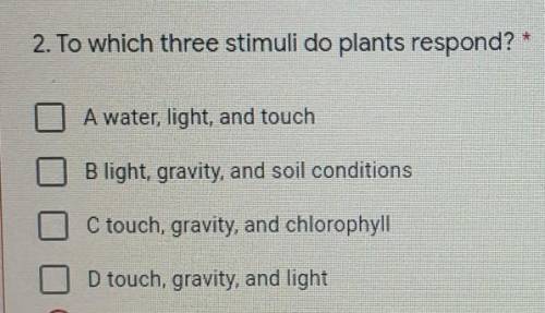 Plz help will mark brainliest if correct answer only

to which three stimuli do plants respond