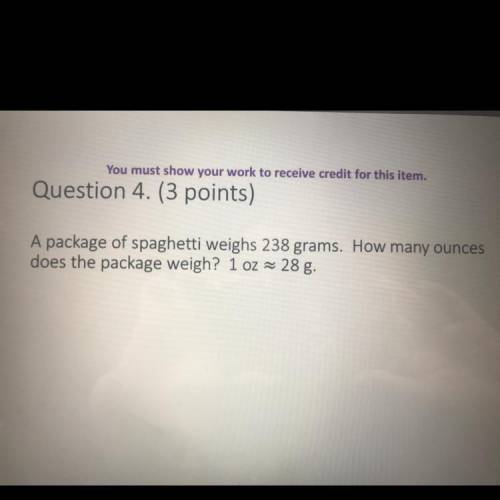 A package of spaghetti weighs 238 grams. How many ounces does the package weigh? 1 oz = 28 g.