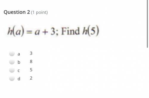 PLS HELP
h(a)= a + 3; Find h(5)
a. 3
b. 8
c. 5
d. 2