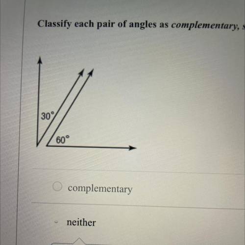 As
Classify each pair of angles
complementary, supplementary, or neither.