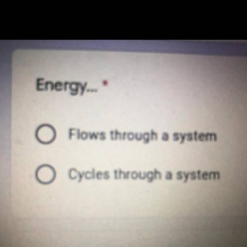Energy... *
O Flows through a system
O Cycles through a system